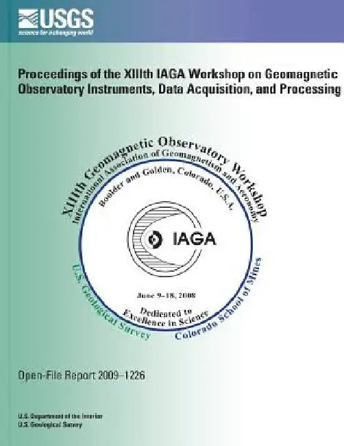 Proceedings of the XIIIth IAGA Workshop on Geomagnetic Observatory Instruments, Data Acquisition, and Processing by U. S. Department of Commerce