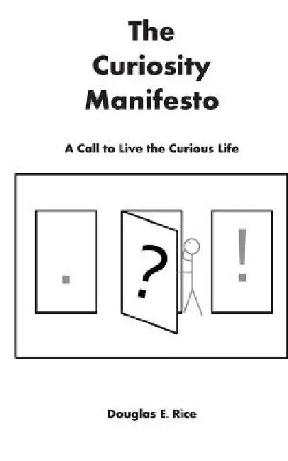 The Curiosity Manifesto: A Call to Live the Curious Life by Douglas E. Rice
