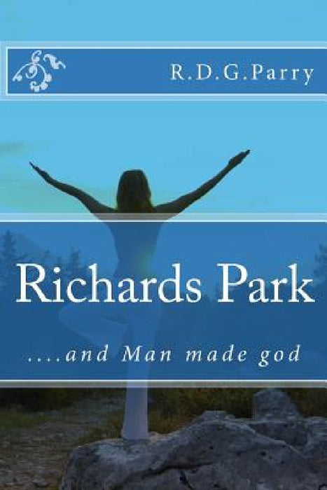 Richards Park ... and Man made god by R. D. G. Parry