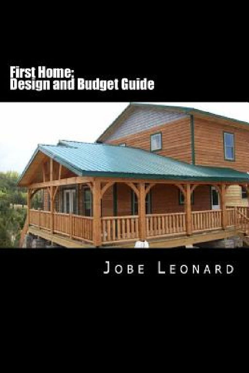 First Home: Budget, Design, Estimate, and Secure Your Best Price by Jobe David Leonard