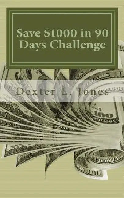 Save $1000 in 90 Days Challenge: Others Have Done it and So Can You by Dexter L. Jones