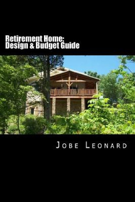 Retirement Home: Budget, Design, Estimate, and Secure Your Best Price by Jobe David Leonard