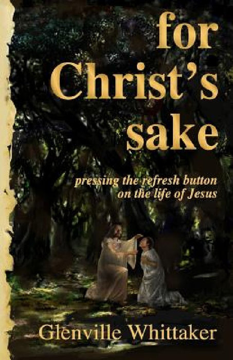 For Christ's Sake: pressing the refresh button on the life of Jesus by Glenville Whittaker