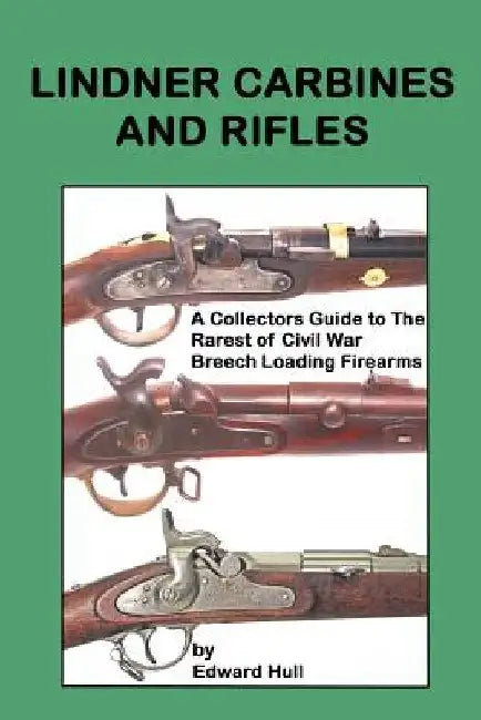Lindner Carbines and Rifles: A Collectors Guide to The Rarest Civil War Breech Loading Firearms by Edward a. Hull