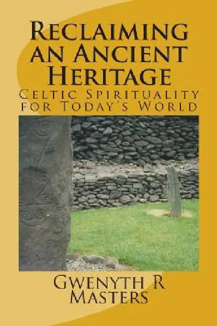 Reclaiming an Ancient Heritage: Celtic Spirituality for Today's World by Gwenyth R. Masters Macc