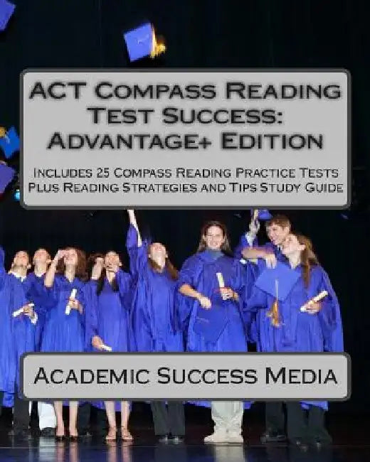 ACT Compass Reading Test Success Advantage+ Edition - Includes 25 Compass Reading Practice Tests: Plus Reading Strategies and Tips Study Guide by Academic Success Media