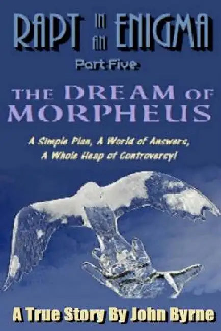 The Dream Of Morpheus: A Simple Plan, A World of Answers, A Whole Heap of Controversy by John Byrne