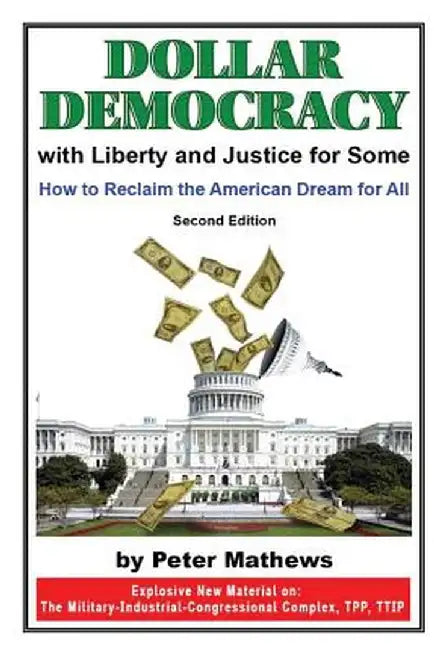 Dollar Democracy: With Liberty and Justice for Some; How to Reclaim the American Dream for All by Peter Mathews