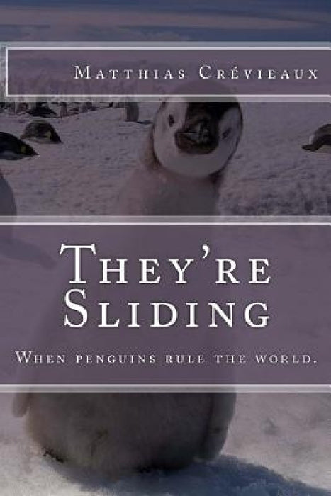 They're Sliding: When penguins rule the world. by Matthias E. Crevieaux