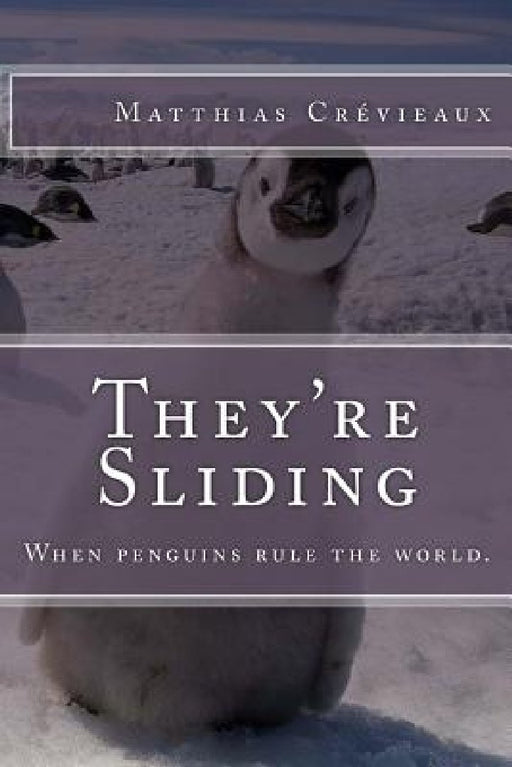 They're Sliding: When penguins rule the world. by Matthias E. Crevieaux