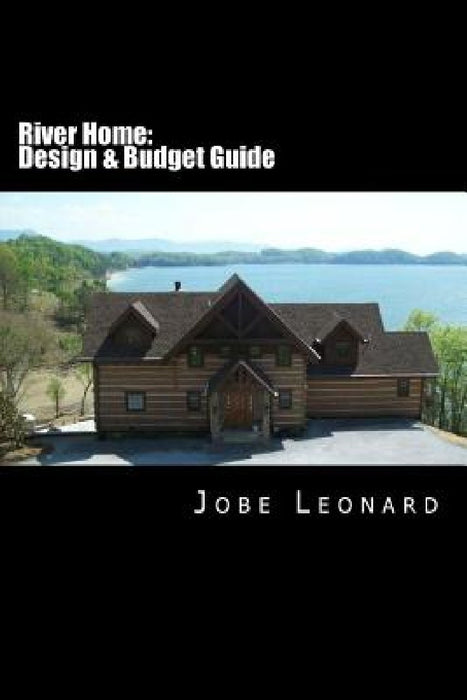 River Home: Budget, Design, Estimate, and Secure Your Best Price by Jobe David Leonard