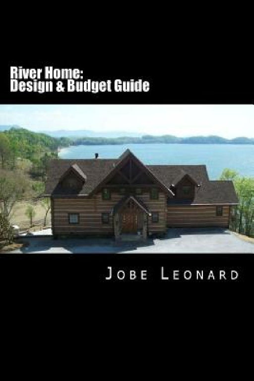 River Home: Budget, Design, Estimate, and Secure Your Best Price by Jobe David Leonard