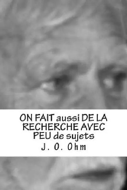 ON FAIT aussi DE LA RECHERCHE AVEC PEU de sujets: Tests statistiques pour un project experimental - avec un tres petit nombre de sujets - practiquemen by Ohm, J. O.