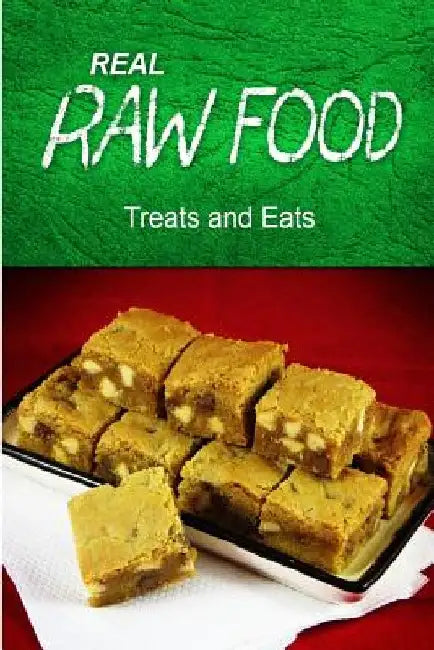 REAL RAW FOOD - Treats and Eats: (Raw diet cookbook for the raw lifestyle) by Real Raw Food