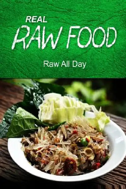 REAL RAW FOOD - Raw all day: (Raw diet cookbook for the raw lifestyle) by Real Raw Food