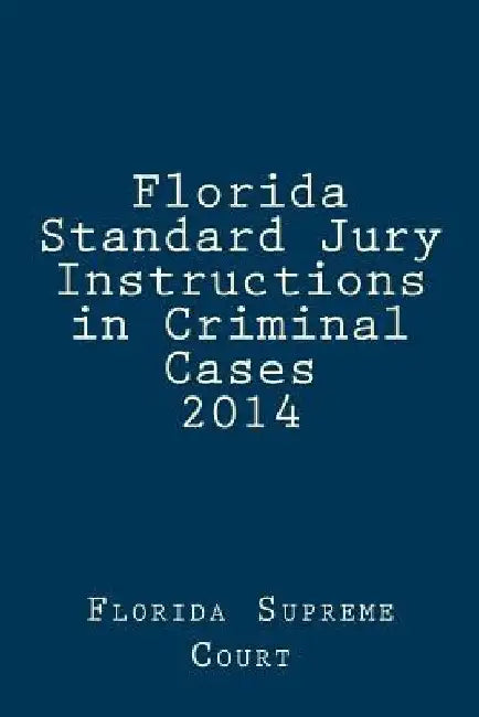 Florida Standard Jury Instructions in Criminal Cases 2014 by Florida Supreme Court