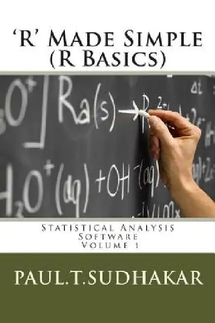 'R' Made Simple (R Basics): Statistical Analysis Software by Paul T. Sudhakar