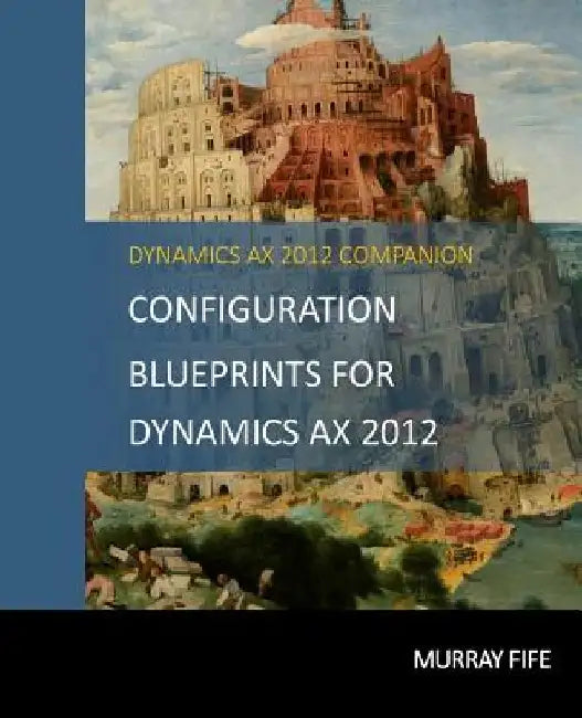 Configuration Blueprints For Dynamics AX 2012 by Murray Fife