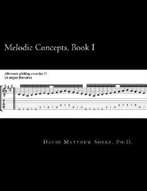 Melodic Concepts, Book I: Soloing Patterns and Extended Linear Techniques for the Electric Guitar by David Matthew Shere Ph. D.