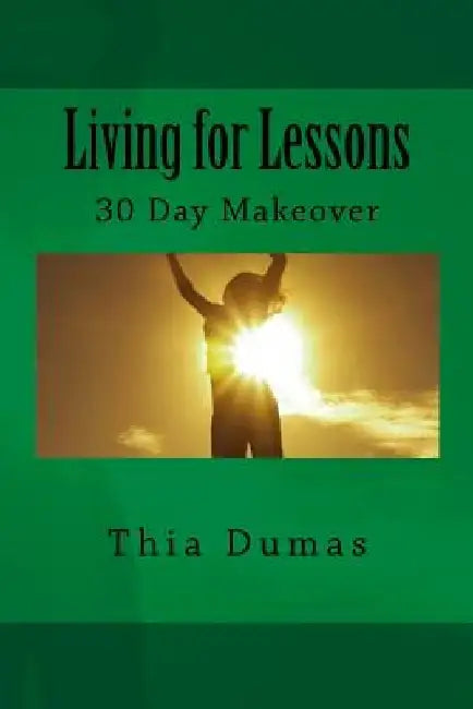 Living for Lessons: 30 Day Makeover by Thia Dumas