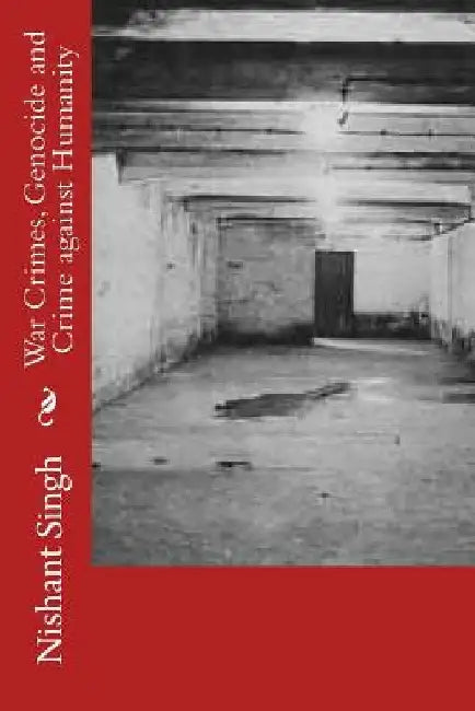 War Crimes, Genocide and Crime against Humanity by Nishant Singh