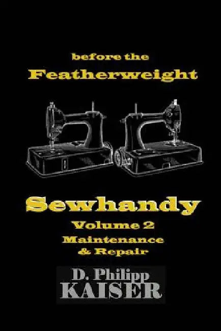 before the Featherweight Sewhandy Volume 2 Maintenance & Repair by D. Philipp Kaiser
