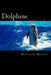 Dolphins: A Fascinating Book Containing Dolphin Facts, Trivia, Images & Memory Recall Quiz: Suitable for Adults & Children by Matthew Harper