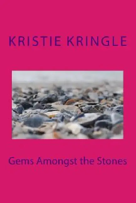 Gems Amongst the Stones by Kristie a. Kringle