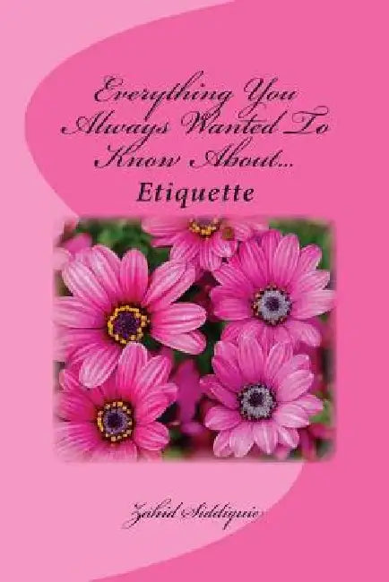 Everything You Always Wanted To Know About...Etiquette by Zahid Siddiquie