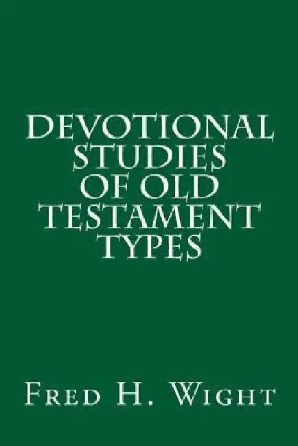 Devotional Studies of Old Testament Types by Fred Hartley Wight