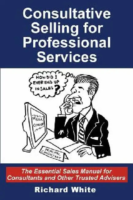 Consultative Selling for Professional Services: The Essential Sales Manual for Consultants and Other Trusted Advisers by Jean Boles