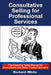 Consultative Selling for Professional Services: The Essential Sales Manual for Consultants and Other Trusted Advisers by Jean Boles