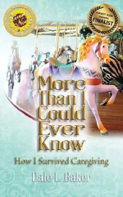 More Than I Could Ever Know: How I Survived Caregiving by Dale L. Baker