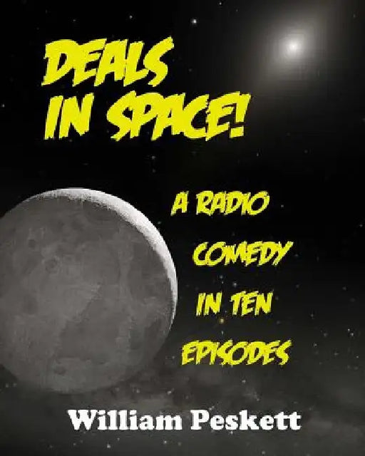 Deals in Space!: A Radio Comedy in 10 Episodes by William Peskett
