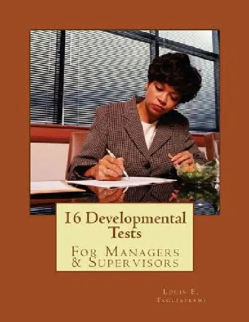 16 Developmental Tests: For Managers & Supervisors by Louis E. Tagliaferri