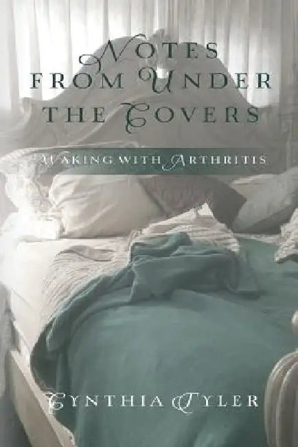 Notes from Under the Covers: Waking with Arthritis by Cynthia Tyler