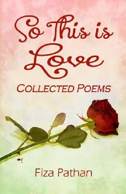 So This Is Love - Collected Poems by Llpix Photography, Susan Hughes Myindependenteditor Com, Fiza Pathan
