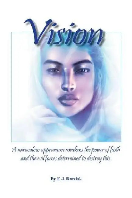 Vision: A Miraculous Appearance Awakens the Power of Faith and Evil Forces Determined to Destroy This by F. J. Broviak