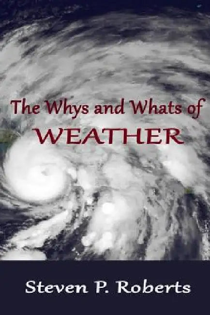 The Whys and Whats of Weather by Steven P. Roberts