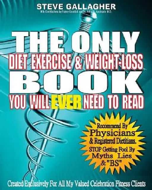 The Only Diet Exercise & Weight-Loss Book You Will Ever Need To Read by Steve Gallagher