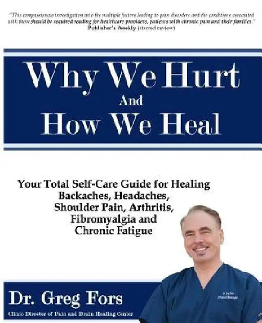 Why We Hurt and How We Heal: A Comprehensive Functional Medicine Guide to Healing Chronic Pain by Greg Fors