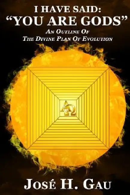 I Have Said: You Are Gods"" An Outline Of The Divine Plan Of Evolution by Jose H. Gau