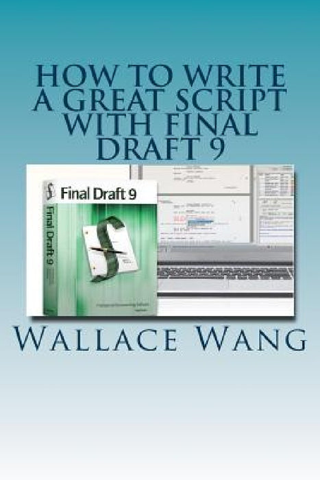 How to Write a Great Script with Final Draft 9 by Wallace Wang