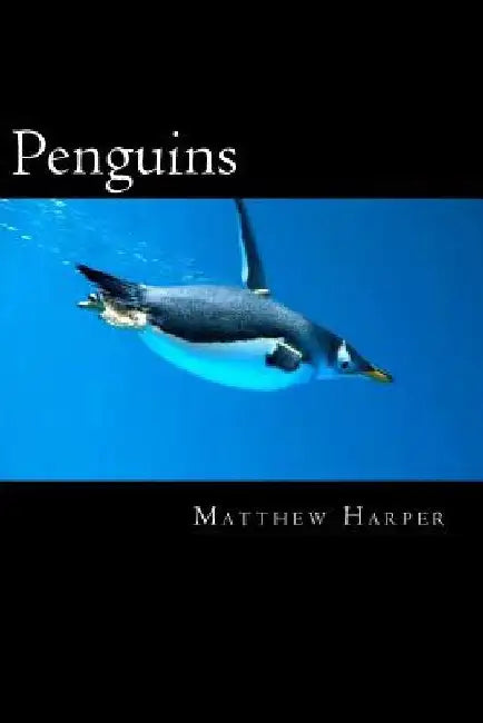 Penguins: A Fascinating Book Containing Penguin Facts, Trivia, Images (In Color) & Memory Recall Quiz: Suitable for Adults & Children by Matthew Harper