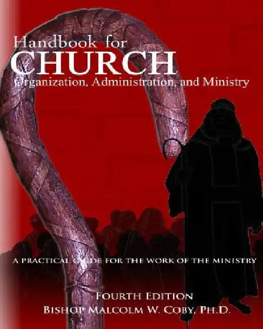 Handbook for Church Organization, Administration and Ministry: A Practical Guide for Effective Ministry by Malcolm W. Coby Ph. D.