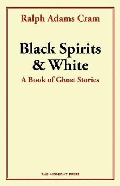 Black Spirits and White: A Book of Ghost Stories by Ralph Adams Cram