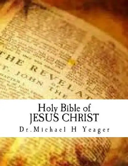 Holy Bible of JESUS CHRIST by Michael H. Yeager