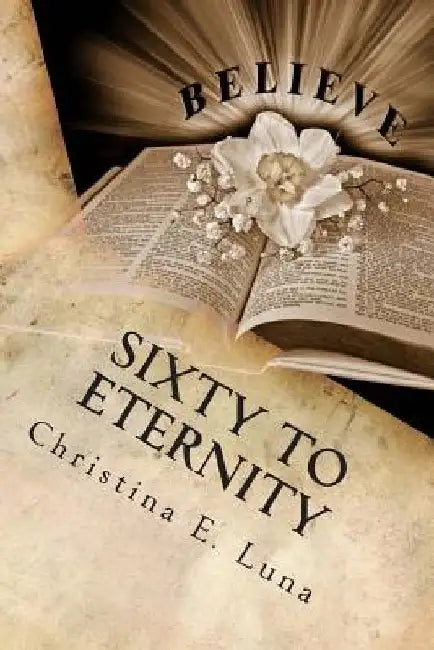 Sixty to Eternity: A 60 Day Bible Overview (Devotional) by Christina E. Luna