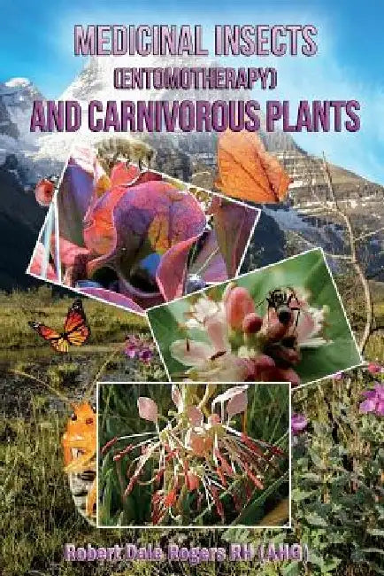 Medicinal Insects (Entomotherapy) and Carnivorous Plants by Robert Dale Rogers Rh