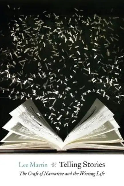 Telling Stories: The Craft of Narrative and the Writing Life by Lee Martin
